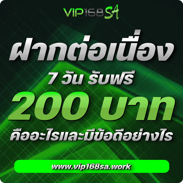 Vip168sa ฝากต่อเนื่องครบ 7 วัน รับฟรี 200 บาท
